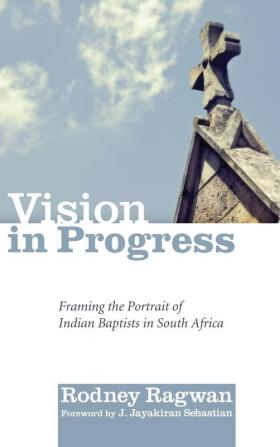 Vision in Progress: Framing the Portrait of Indian Baptists in South Africa