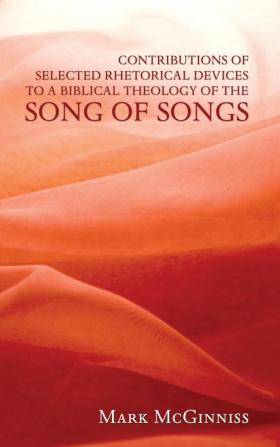 Contributions of Selected Rhetorical Devices to a Biblical Theology of the Song of Songs