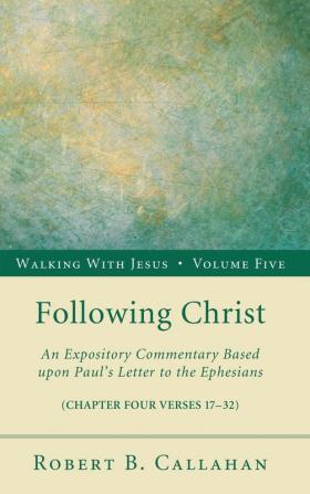 Following Christ: An Expository Commentary Based Upon Paul's Letter to the Ephesians: 5 (Walking with Jesus)