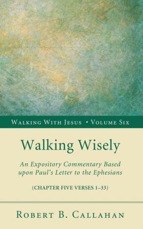 Walking Wisely: An Expository Commentary Based Upon Paul's Letter to the Ephesians: 6 (Walking with Jesus)