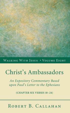 Christ's Ambassadors: An Expository Commentary Based Upon Paul's Letter to the Ephesians: 8 (Walking with Jesus)