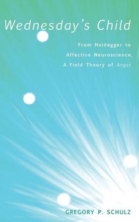 Wednesday's Child: From Heidegger to Affective Neuroscience a Field Theory of Angst