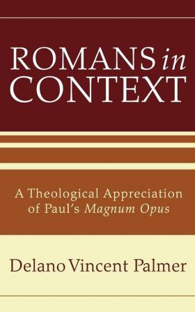 Romans in Context: A Theological Appreciation of Paul's Magnum Opus