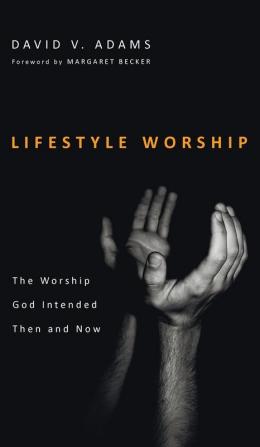 Lifestyle Worship: The Worship God Intended Then and Now