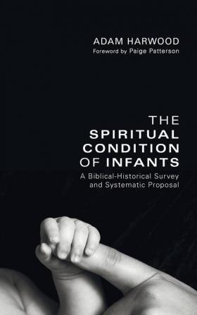 The Spiritual Condition of Infants: A Biblical-Historical Survey and Systematic Proposal