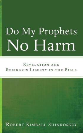 Do My Prophets No Harm: Revelation and Religious Liberty in the Bible