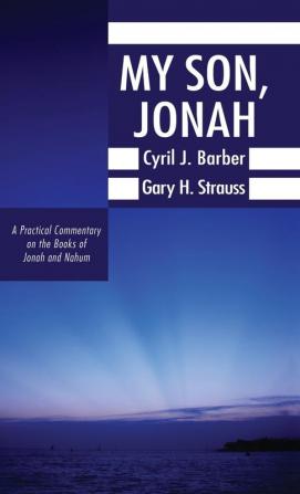 My Son Jonah: A Practical Commentary on the Books of Jonah and Nahum