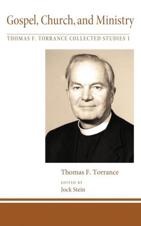 Gospel Church and Ministry: 1 (Thomas F. Torrance: Collected Studies)