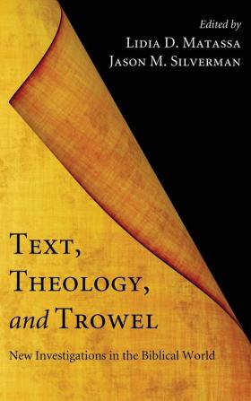 Text Theology and Trowel: New Investigations in the Biblical World