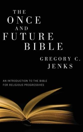 The Once and Future Bible: An Introduction to the Bible for Religious Progressives