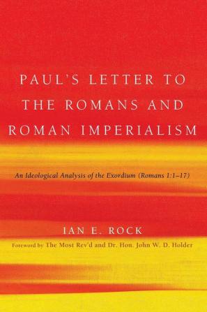 Paul's Letter to the Romans and Roman Imperialism: An Ideological Analysis of the Exordium (Romans 1:1-17)