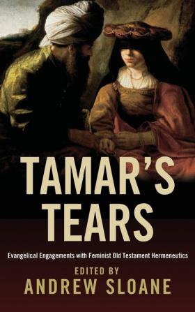 Tamar's Tears: Evangelical Engagements with Feminist Old Testament Hermeneutics