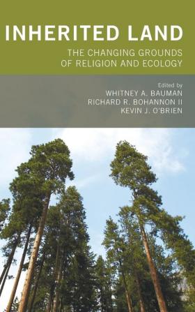 Inherited Land: The Changing Grounds of Religion and Ecology