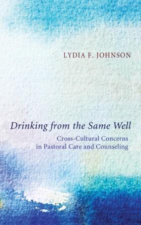 Drinking from the Same Well: Cross-Cultural Concerns in Pastoral Care and Counseling