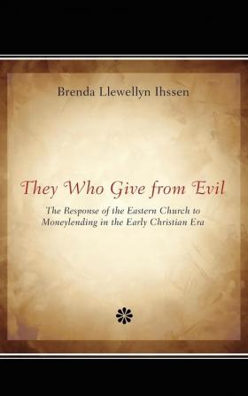 They Who Give from Evil: The Response of the Eastern Church to Moneylending in the Early Christian Era