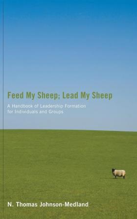 Feed My Sheep; Lead My Sheep: A Handbook of Leadership Formation for Individuals and Groups