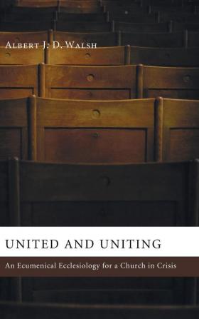 United and Uniting: An Ecumenical Ecclesiology for a Church in Crisis