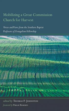 Mobilizing a Great Commission Church for Harvest: Voices and Views from the Southern Baptist Professors of Evangelism Fellowship