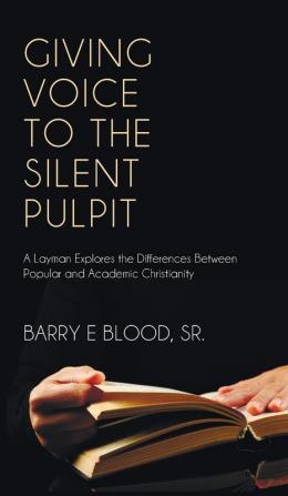 Giving Voice to the Silent Pulpit: A Layman Explores the Differences Between Popular and Academic Christianity