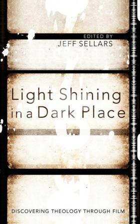 Light Shining in a Dark Place: Discovering Theology Through Film