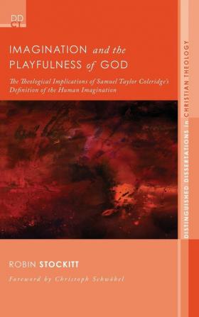 Imagination and the Playfulness of God: The Theological Implications of Samuel Taylor Coleridge's Definition of the Human Imagination: 6 (Distinguished Dissertations in Christian Theology)