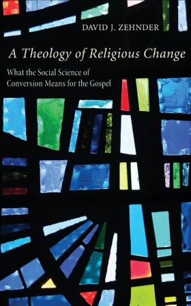 A Theology of Religious Change: What the Social Science of Conversion Means for the Gospel