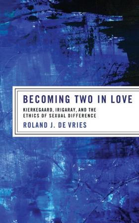 Becoming Two in Love: Kierkegaard Irigaray and the Ethics of Sexual Difference