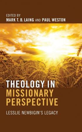 Theology in Missionary Perspective: Lesslie Newbigin's Legacy