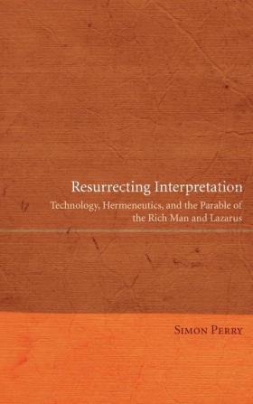 Resurrecting Interpretation: Technology Hermeneutics and the Parable of the Rich Man and Lazarus