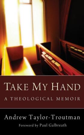 Take My Hand: A Theological Memoir