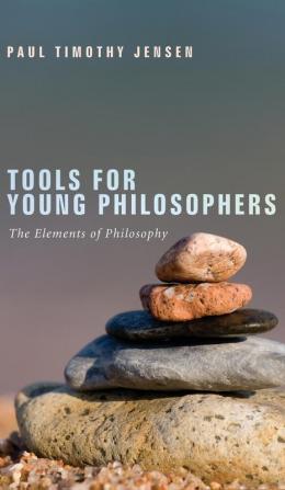 Tools for Young Philosophers: The Elements of Philosophy