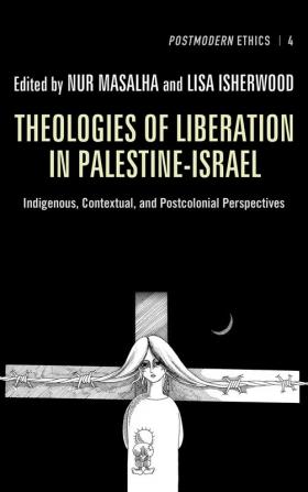 Theologies of Liberation in Palestine-Israel: Indigenous Contextual and Postcolonial Perspectives: 4 (Postmodern Ethics)