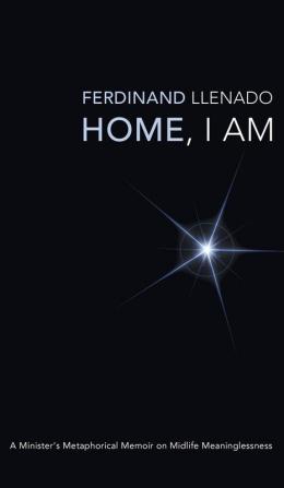 Home I Am: A Minister's Metaphorical Memoir on Midlife Meaninglessness