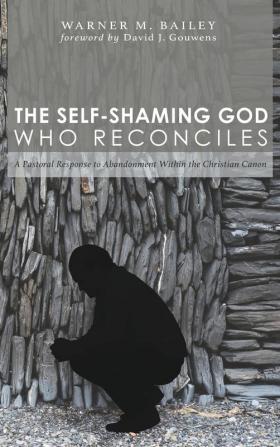 The Self-Shaming God Who Reconciles: A Pastoral Response to Abandonment Within the Christian Canon