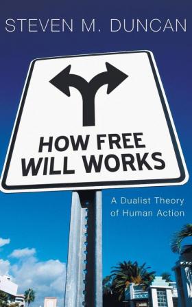 How Free Will Works: A Dualist Theory of Human Action