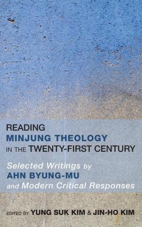 Reading Minjung Theology in the Twenty-First Century: Selected Writings by Ahn Byung-Mu and Modern Critical Responses