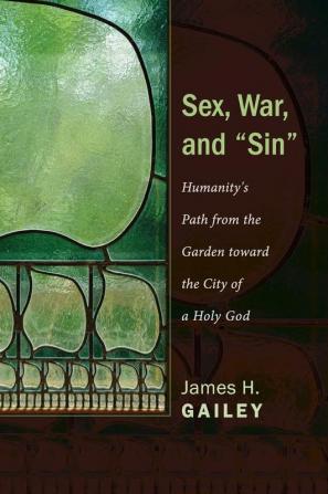 Sex War and Sin: Humanity's Path from the Garden Toward the City of a Holy God