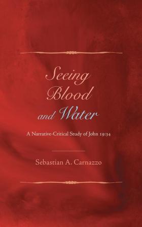 Seeing Blood and Water: A Narrative-Critical Study of John 19:34