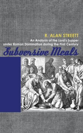 Subversive Meals: An Analysis of the Lord's Supper Under Roman Domination During the First Century