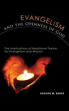 Evangelism and the Openness of God: The Implications of Relational Theism for Evangelism and Mission