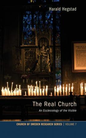 The Real Church: An Ecclesiology of the Visible: 7 (Church of Sweden Research)