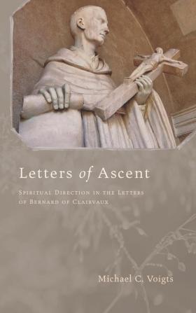 Letters of Ascent: Spiritual Direction in the Letters of Bernard of Clairvaux