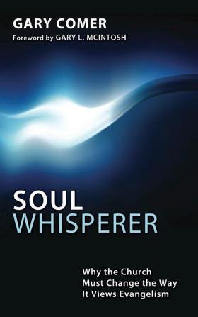 Soul Whisperer: Why the Church Must Change the Way It Views Evangelism