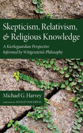 Skepticism Relativism and Religious Knowledge: A Kierkegaardian Perspective Informed by Wittgenstein's Philosophy