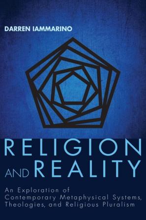 Religion and Reality: An Exploration of Contemporary Metaphysical Systems Theologies and Religious Pluralism