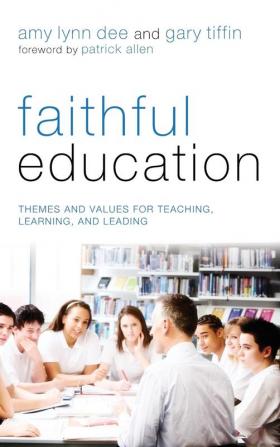 Faithful Education: Themes and Values for Teaching Learning and Leading