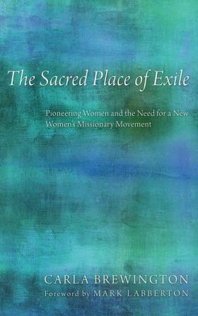 The Sacred Place of Exile: Pioneering Women and the Need for a New Women's Missionary Movement