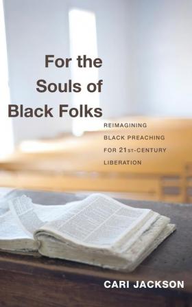 For the Souls of Black Folks: Reimagining Black Preaching for Twenty-First-Century Liberation