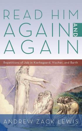 Read Him Again and Again: Repetitions of Job in Kierkegaard Vischer and Barth