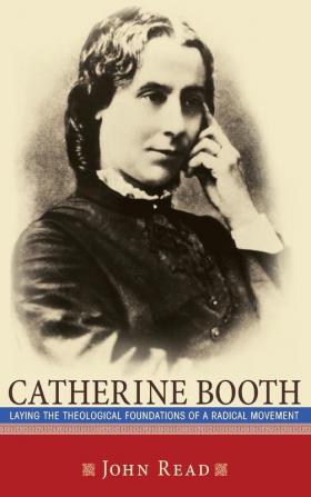 Catherine Booth: Laying the Theological Foundations of a Radical Movement